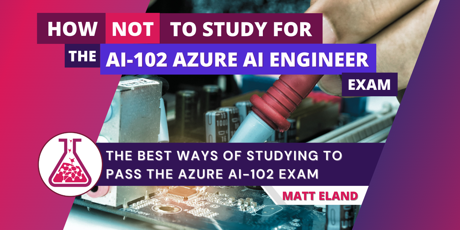 How NOT to study for the AI-102 Azure AI Engineer Exam