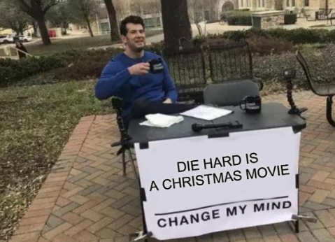 Die Hard is a Christmas Movie; Change My Mind